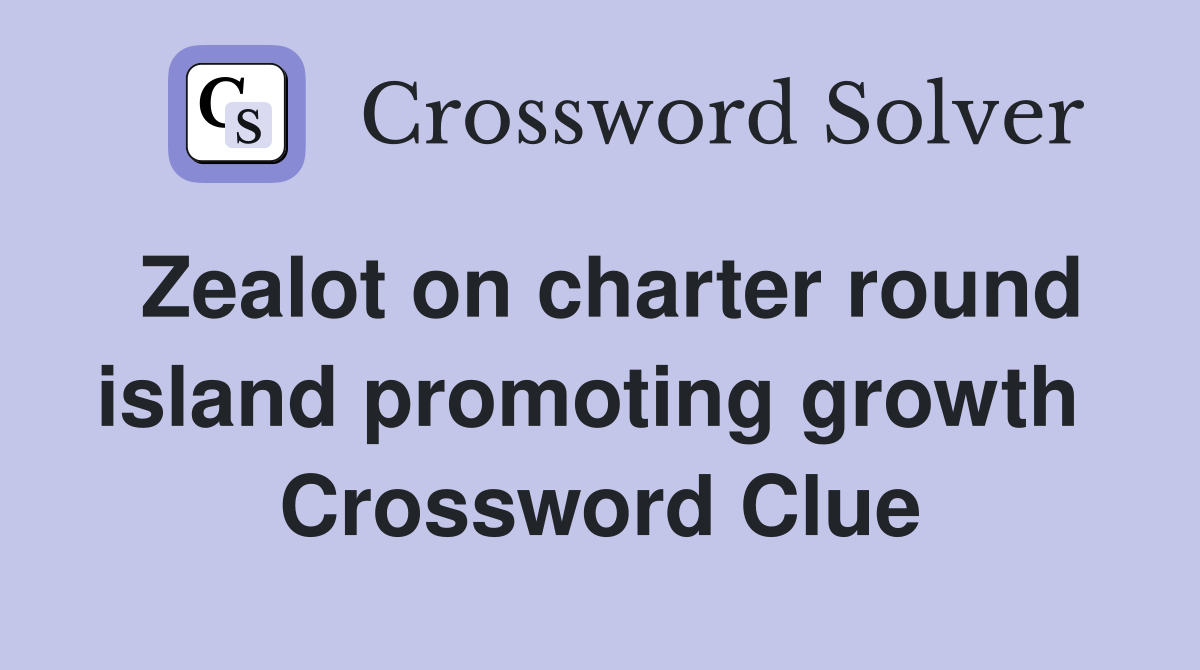 Zealot on charter round island promoting growth  Crossword Clue