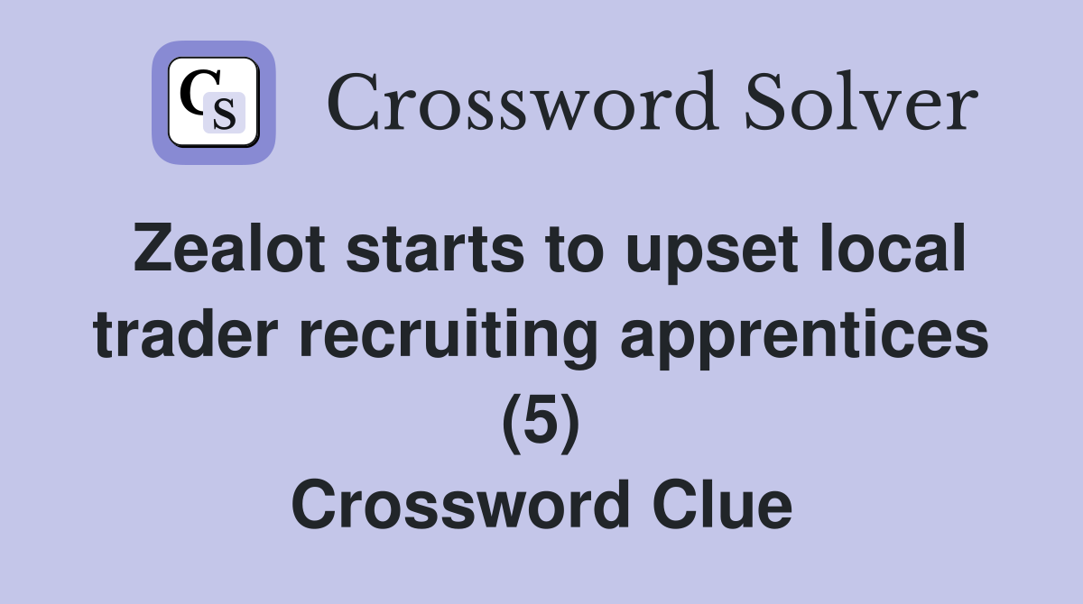 Zealot starts to upset local trader recruiting apprentices (5) Crossword Clue