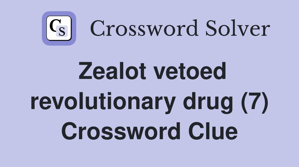 Zealot vetoed revolutionary drug (7) Crossword Clue