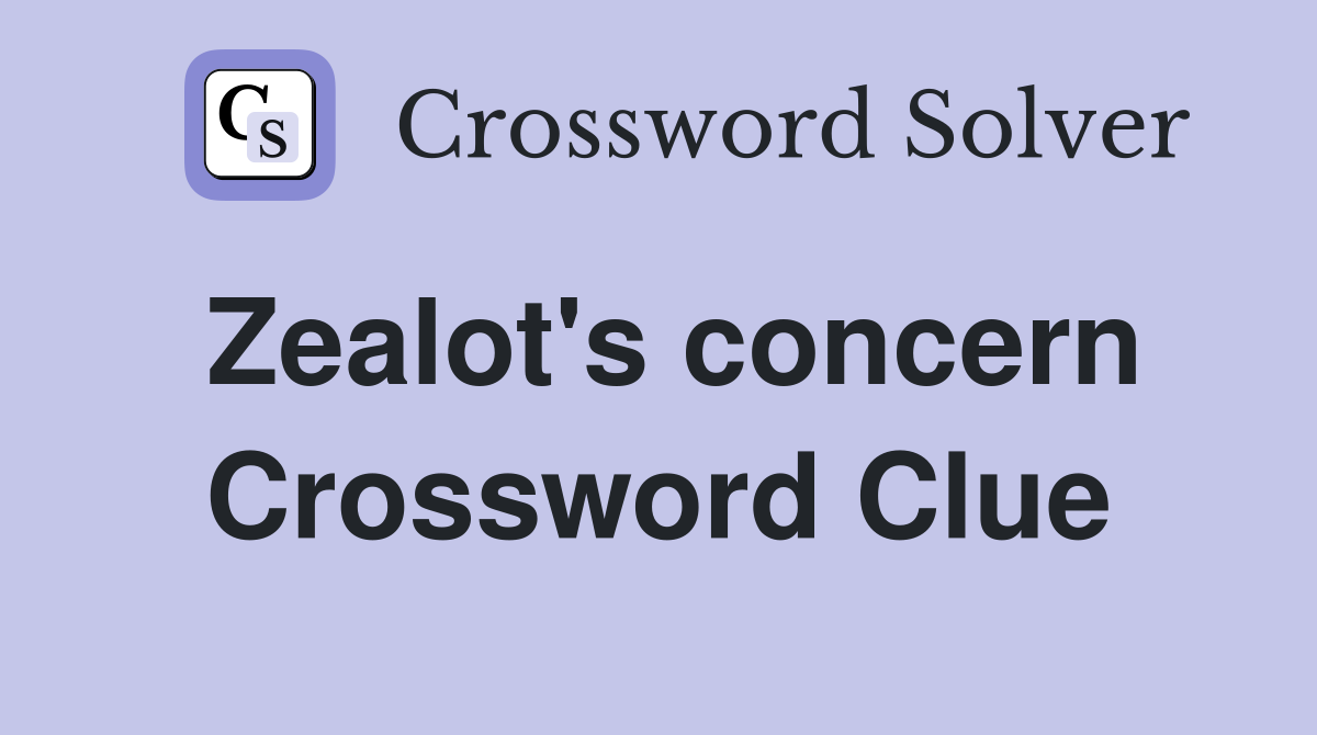 Zealot's concern Crossword Clue