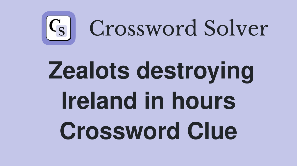Zealots destroying Ireland in hours Crossword Clue