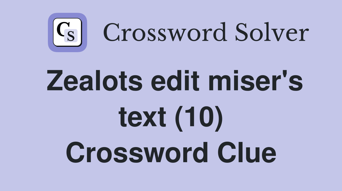 Zealots edit miser's text (10) Crossword Clue