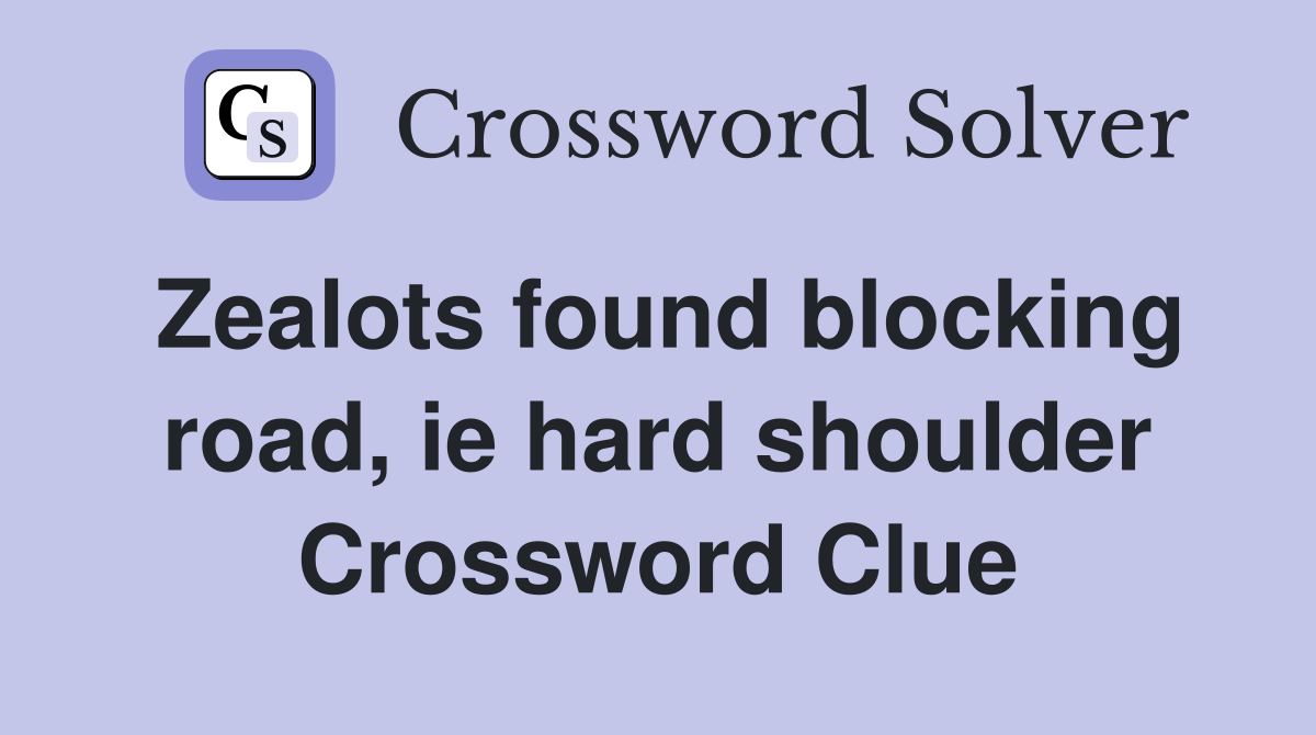 Zealots found blocking road, ie hard shoulder Crossword Clue