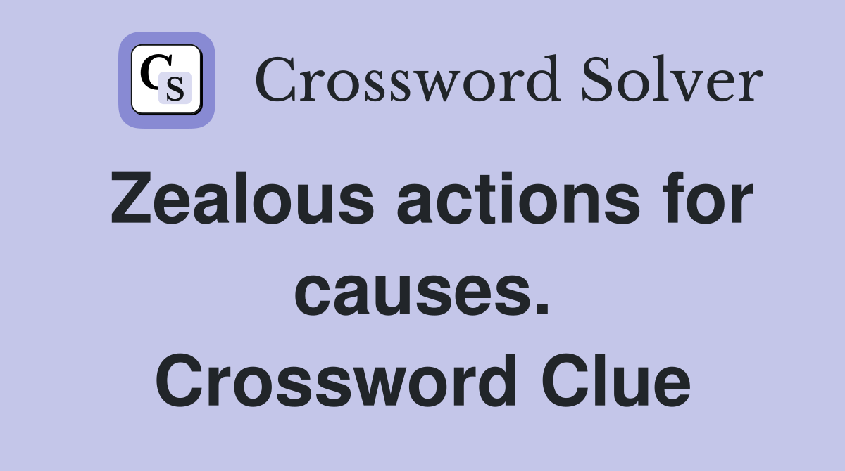 Zealous actions for causes. Crossword Clue