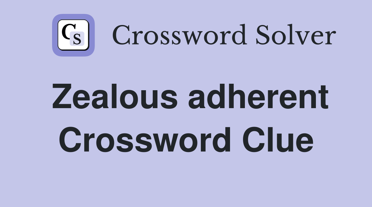 Zealous adherent Crossword Clue