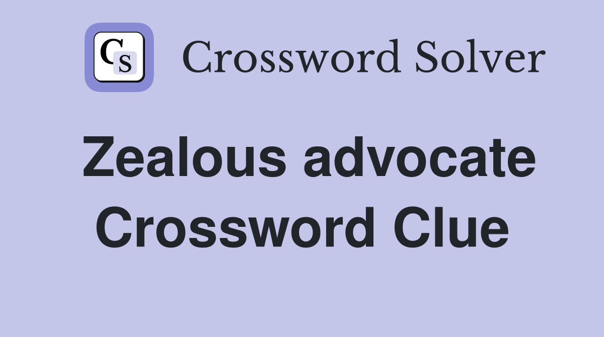 Zealous advocate Crossword Clue