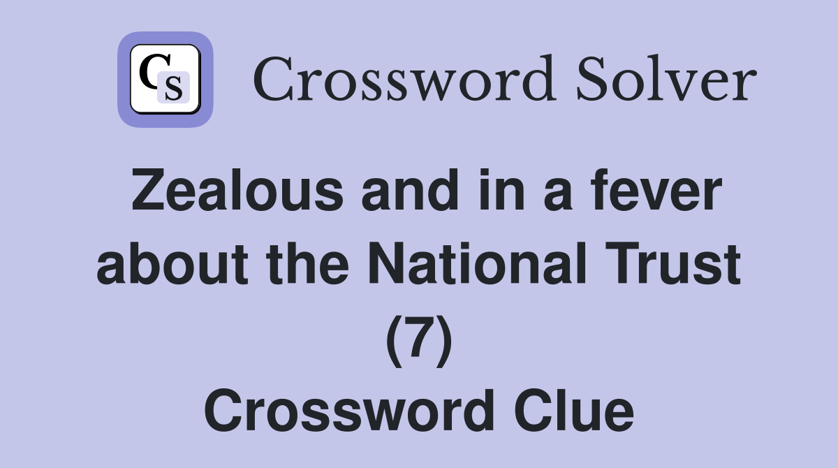 Zealous and in a fever about the National Trust (7) Crossword Clue