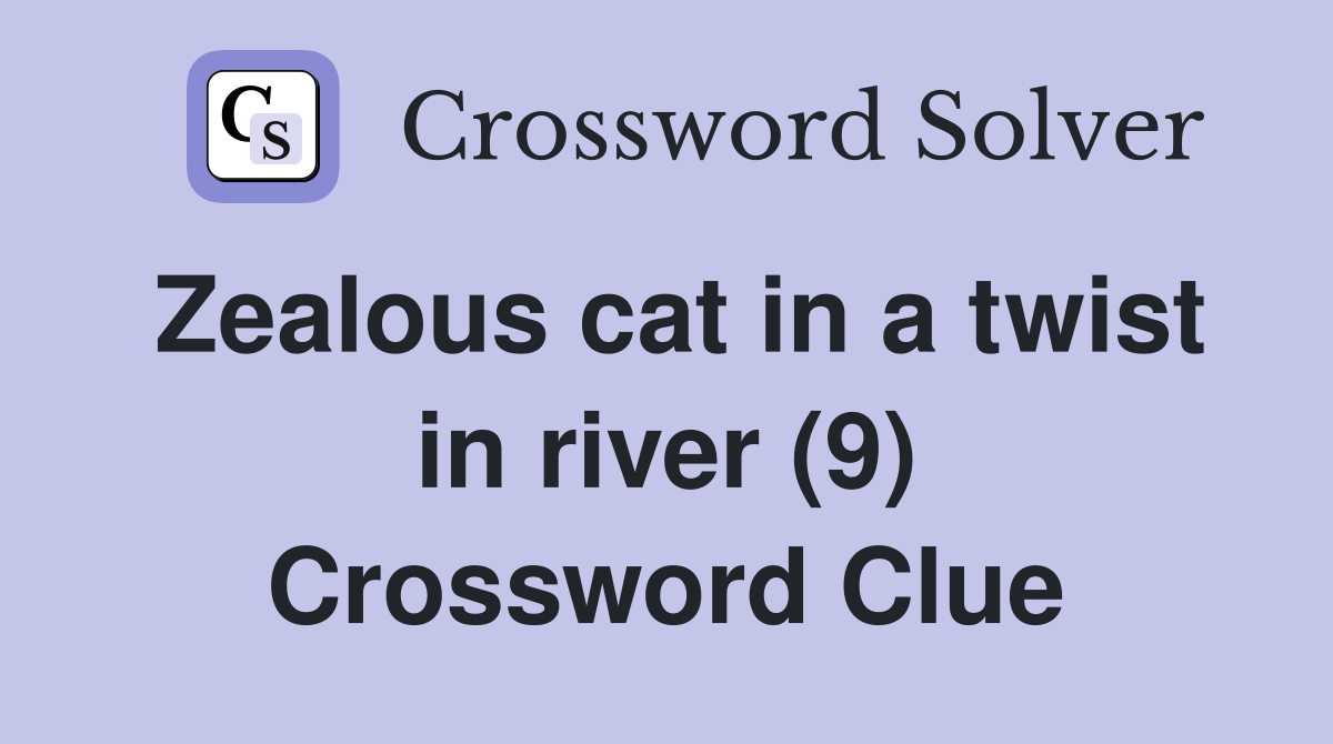 Zealous cat in a twist in river (9) Crossword Clue