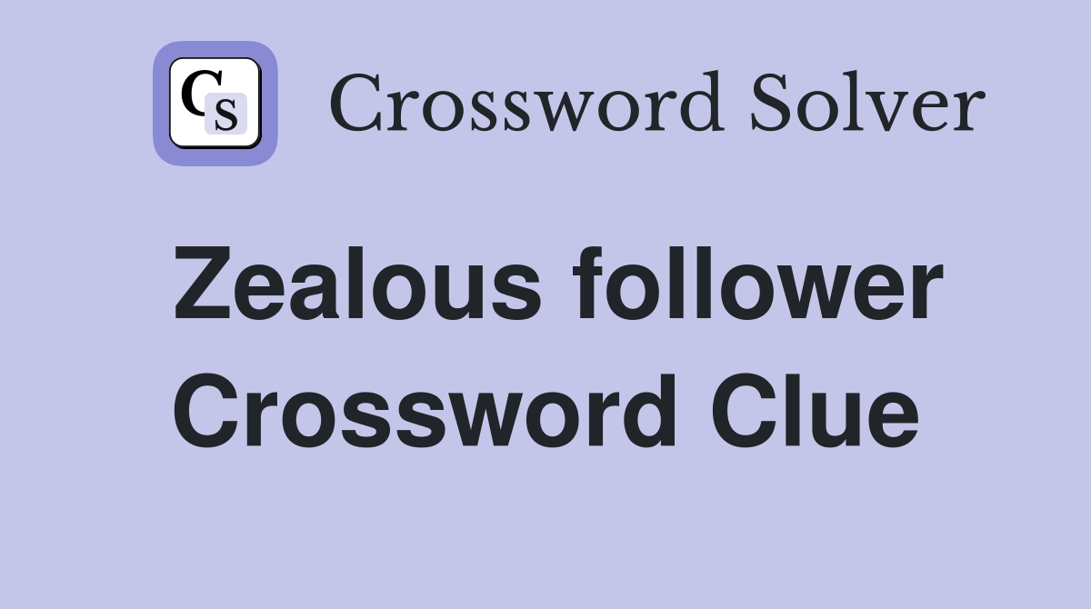 Zealous follower Crossword Clue