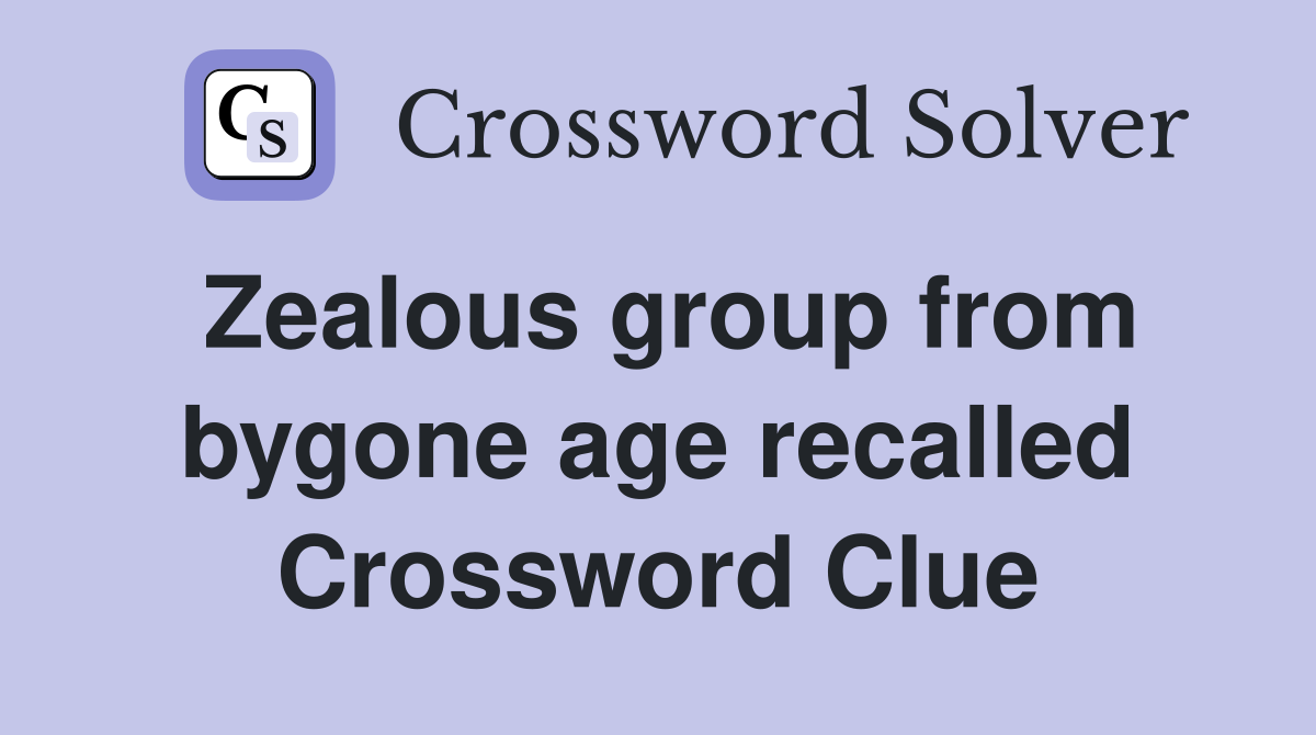 Zealous group from bygone age recalled Crossword Clue
