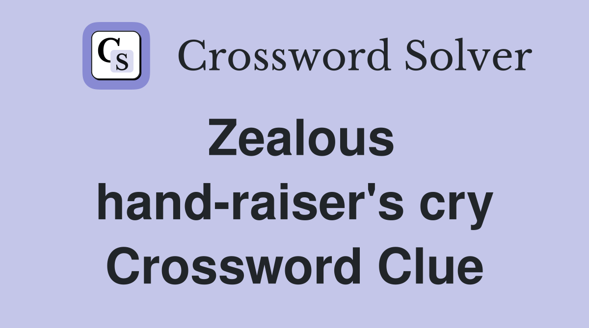 Zealous hand-raiser's cry Crossword Clue