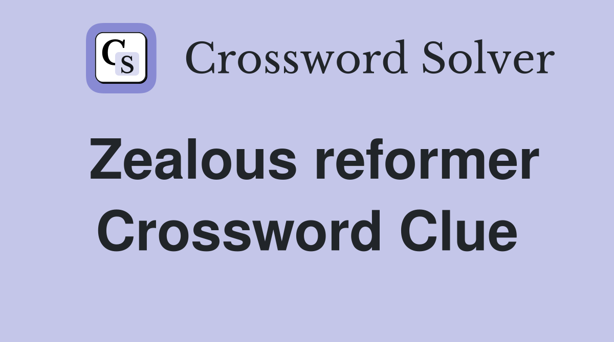 Zealous reformer Crossword Clue