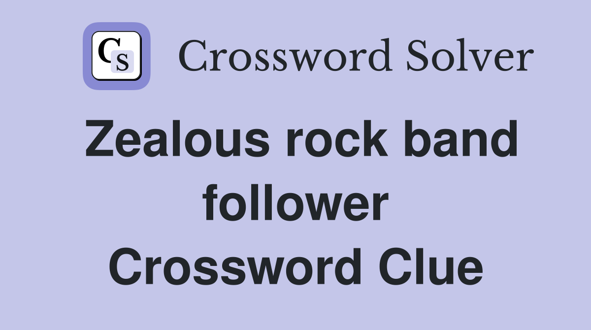 Zealous rock band follower Crossword Clue