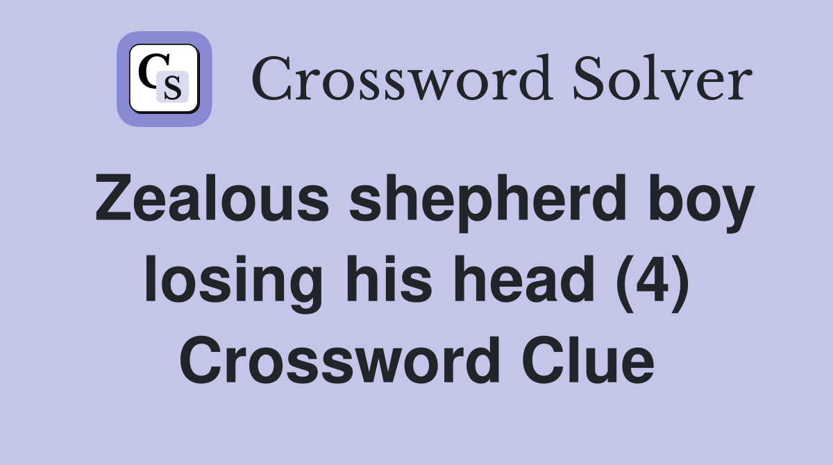 Zealous shepherd boy losing his head (4) Crossword Clue