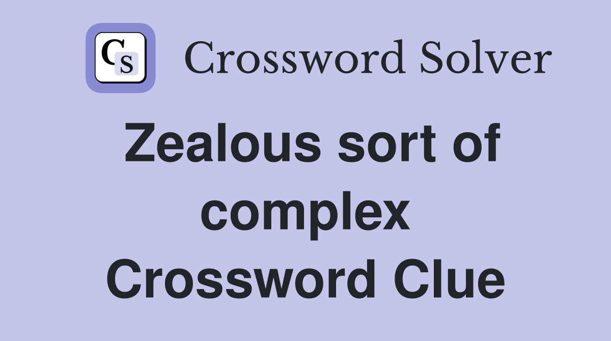 Zealous sort of complex Crossword Clue