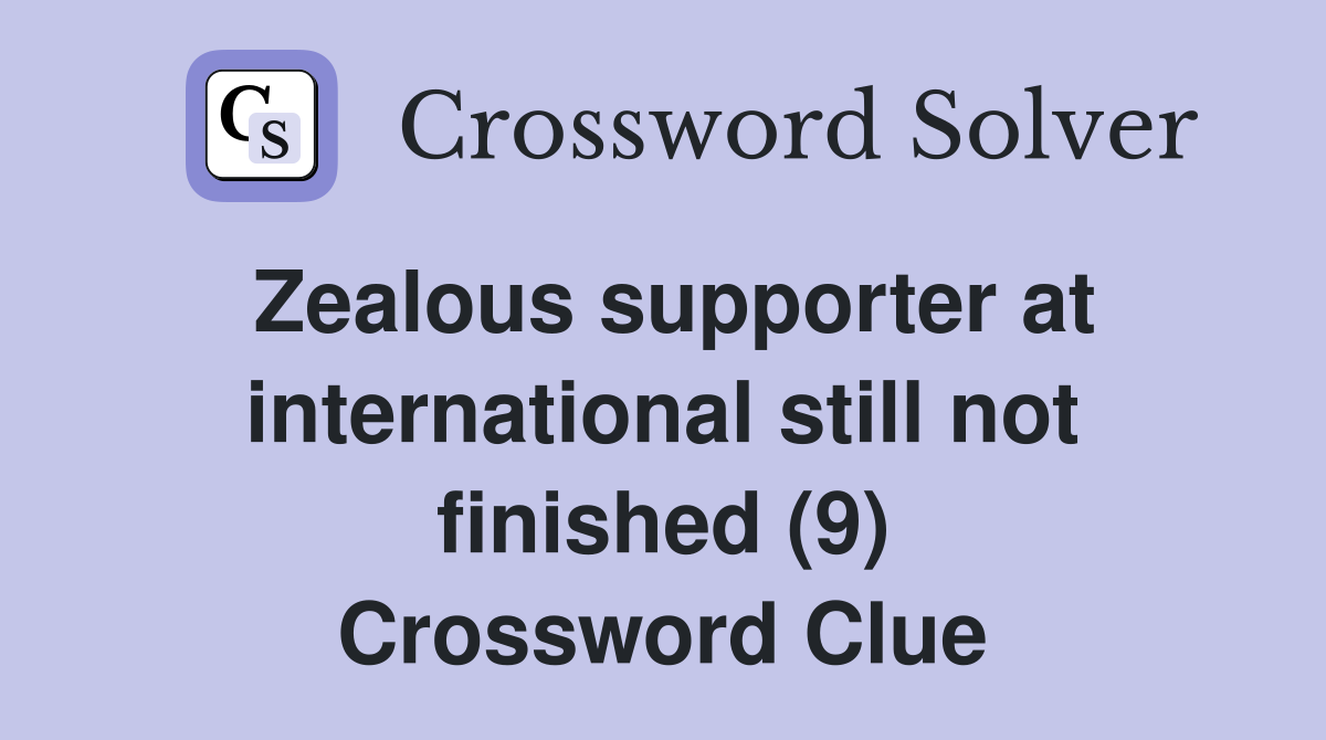 Zealous supporter at international still not finished (9) Crossword Clue