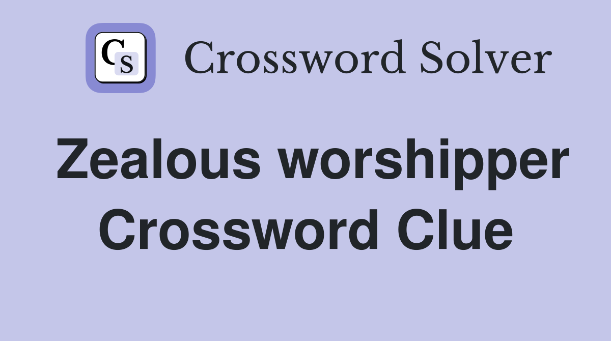 Zealous worshipper Crossword Clue