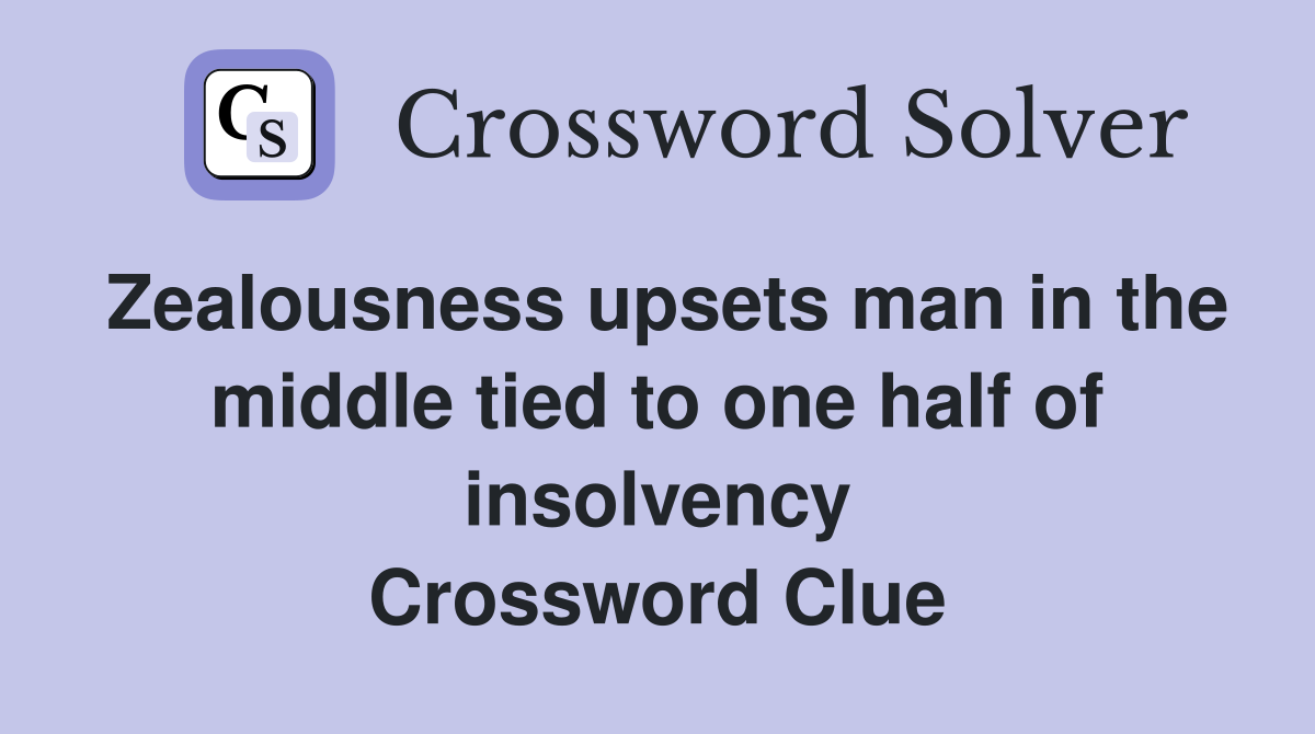Zealousness upsets man in the middle tied to one half of insolvency Crossword Clue