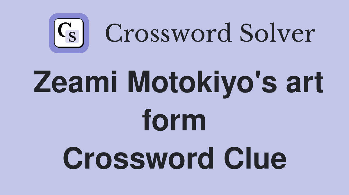 Zeami Motokiyo's art form Crossword Clue