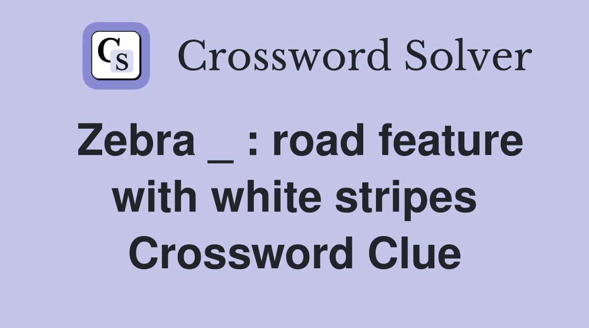 Zebra _ : road feature with white stripes Crossword Clue