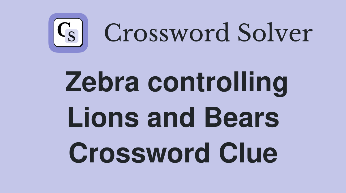 Zebra controlling Lions and Bears Crossword Clue