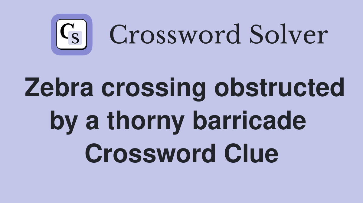 Zebra crossing obstructed by a thorny barricade  Crossword Clue