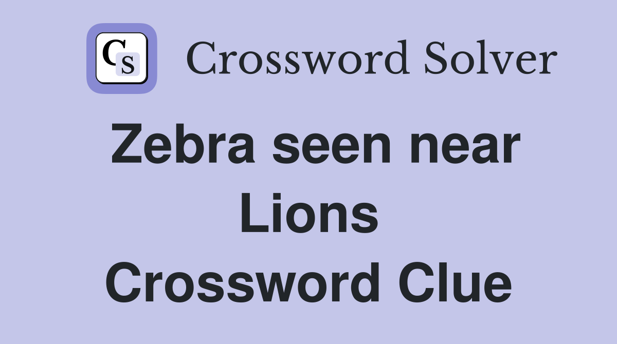 Zebra seen near Lions Crossword Clue