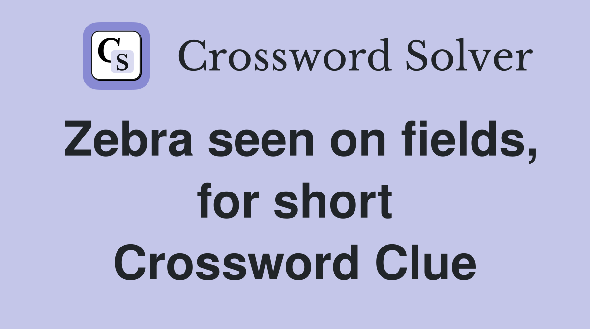 Zebra seen on fields, for short Crossword Clue