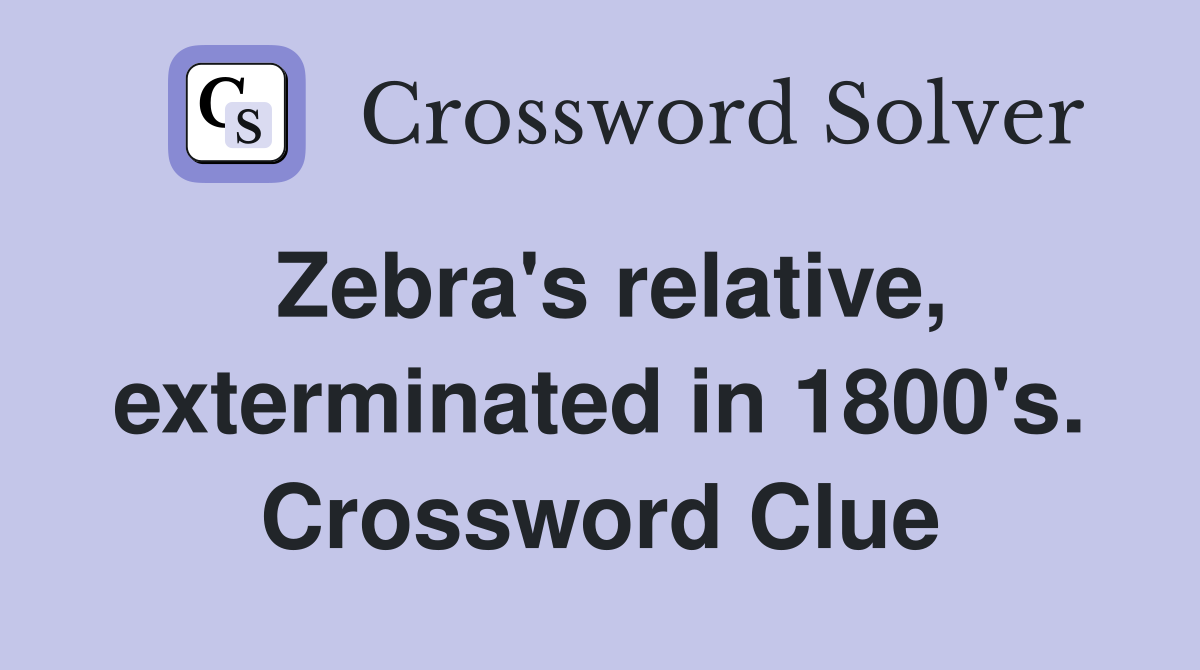 Zebra's relative, exterminated in 1800's. Crossword Clue