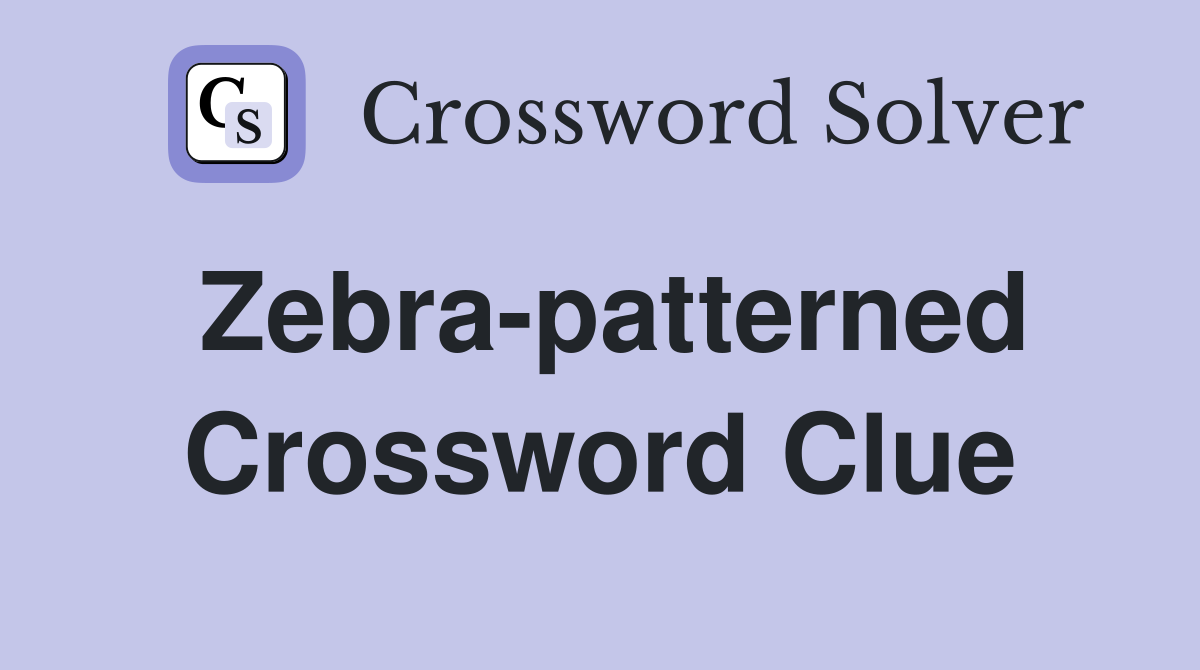 Zebra-patterned Crossword Clue