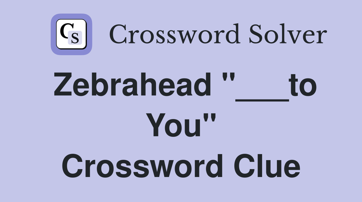 Zebrahead "___to You" Crossword Clue