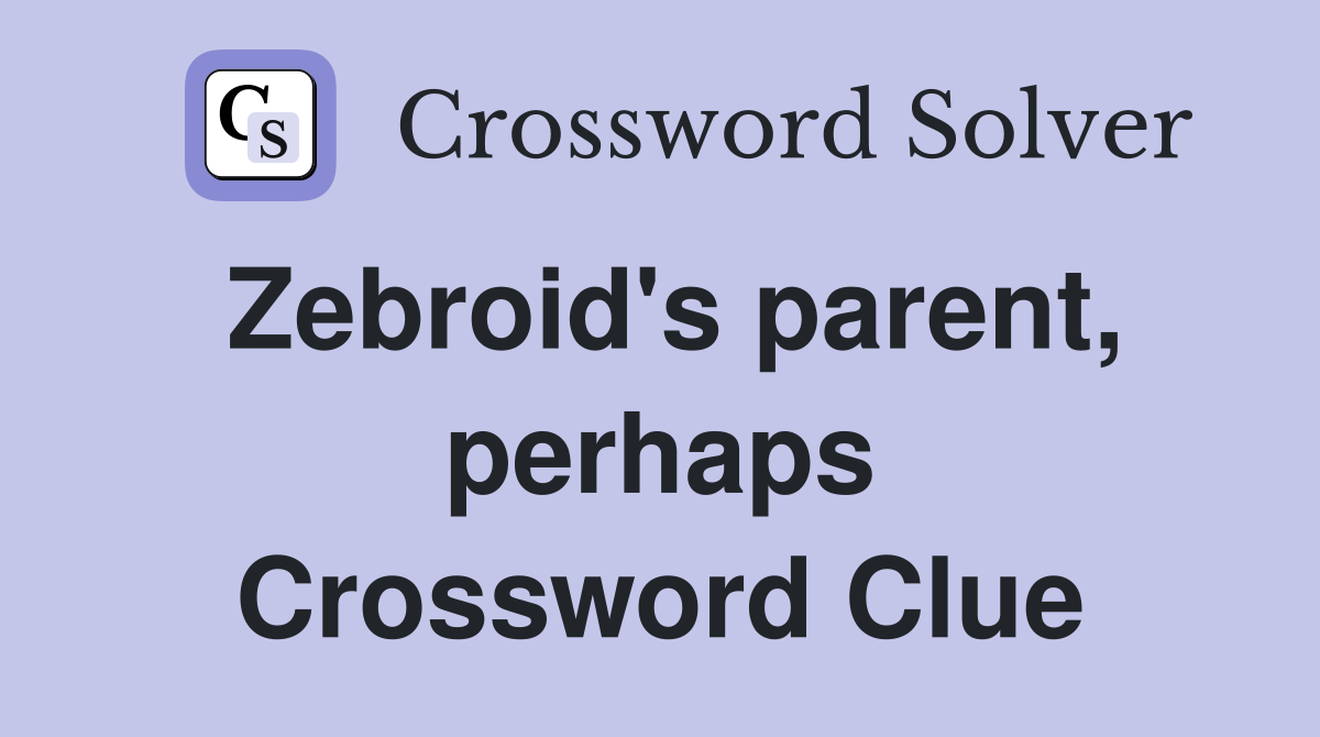 Zebroid's parent, perhaps Crossword Clue