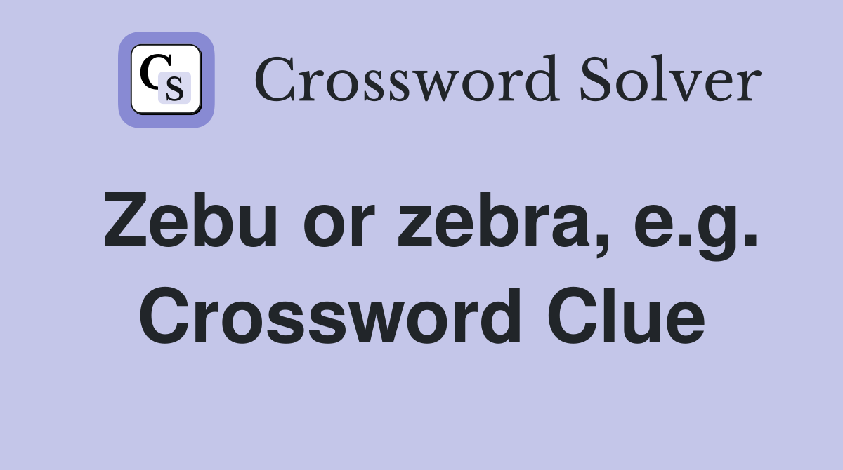 Zebu or zebra, e.g. Crossword Clue