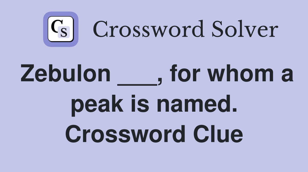 Zebulon ___, for whom a peak is named. Crossword Clue