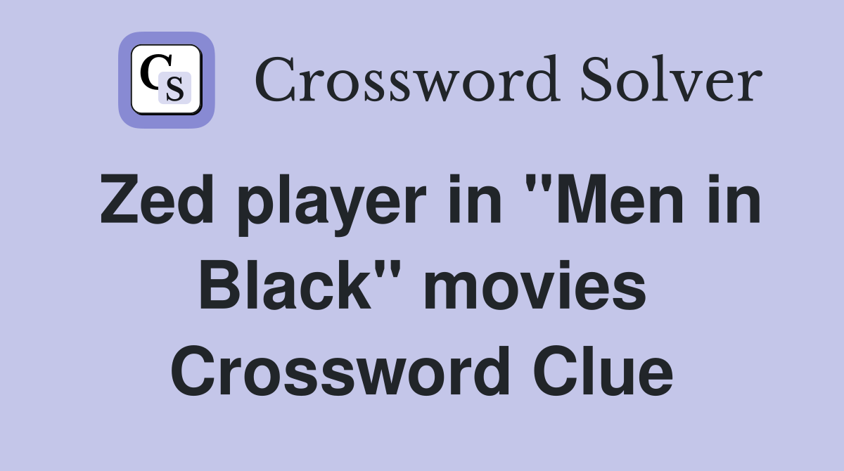 Zed player in "Men in Black" movies Crossword Clue