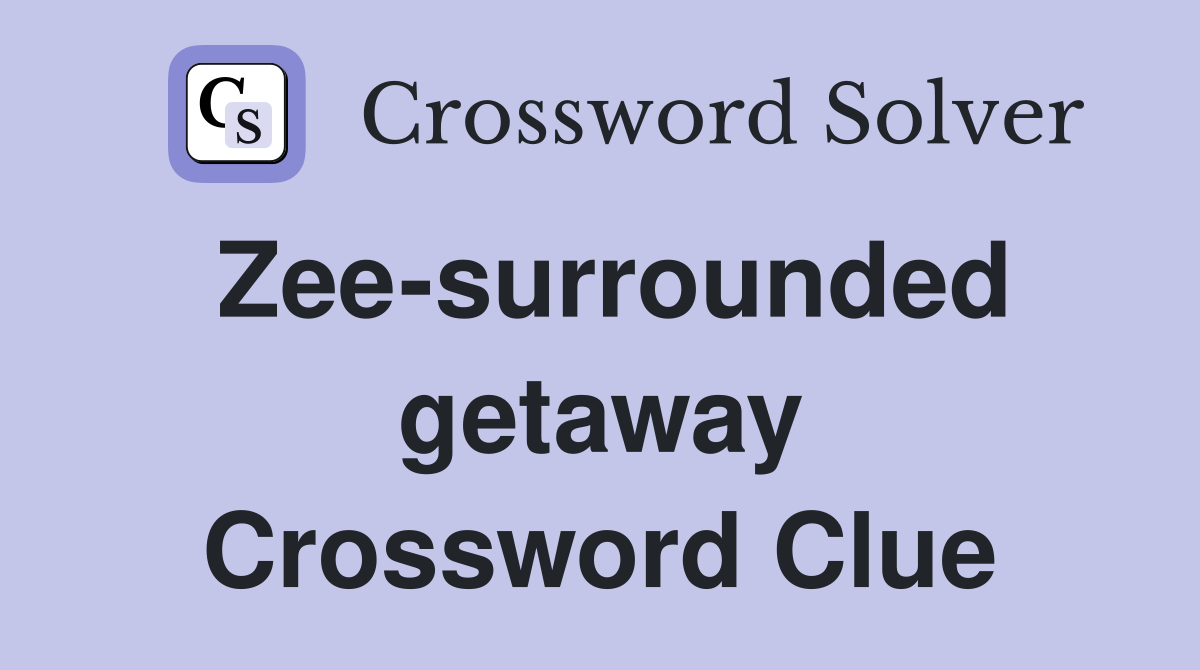 Zee-surrounded getaway Crossword Clue