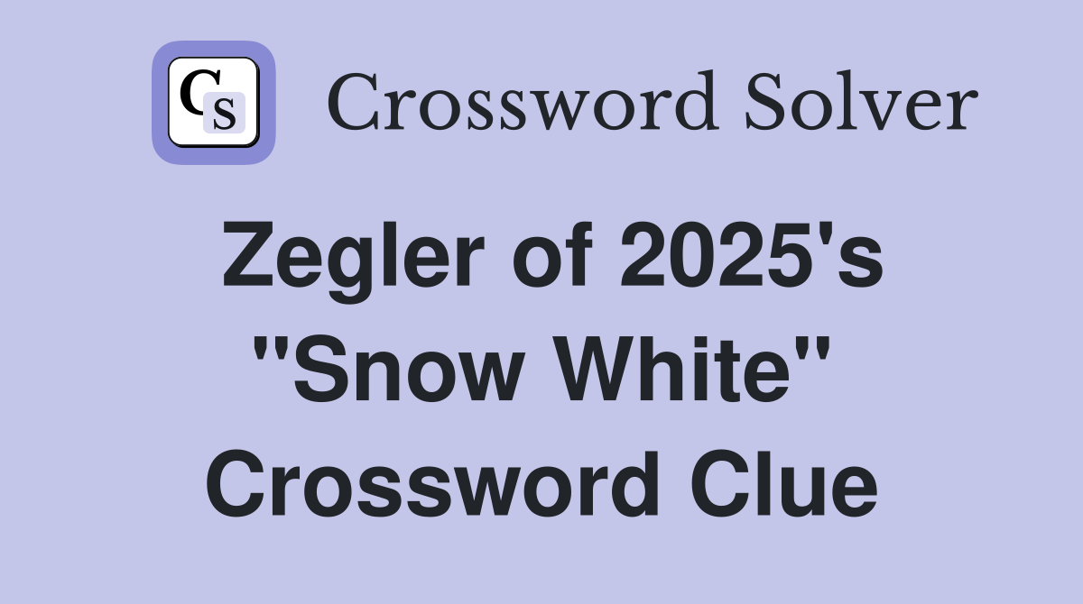 Zegler of 2025's "Snow White" Crossword Clue