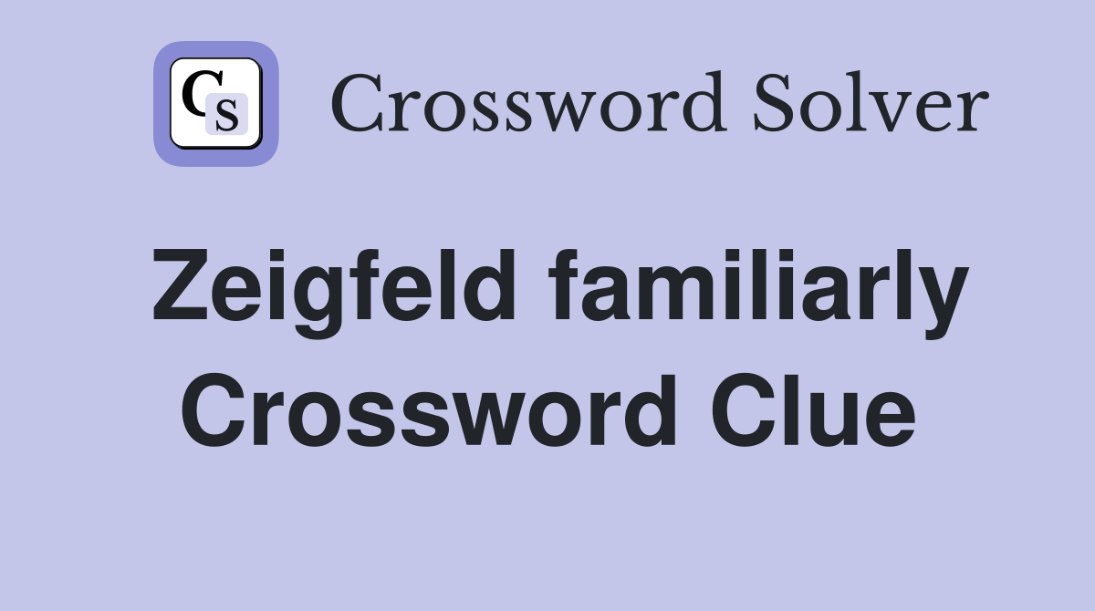 Zeigfeld familiarly Crossword Clue