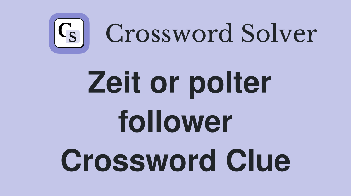 Zeit or polter follower Crossword Clue