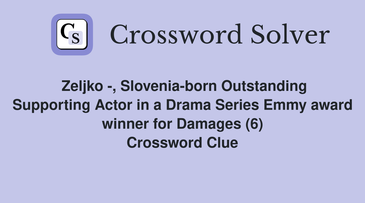 Zeljko -, Slovenia-born Outstanding Supporting Actor in a Drama Series Emmy award winner for Damages (6) Crossword Clue