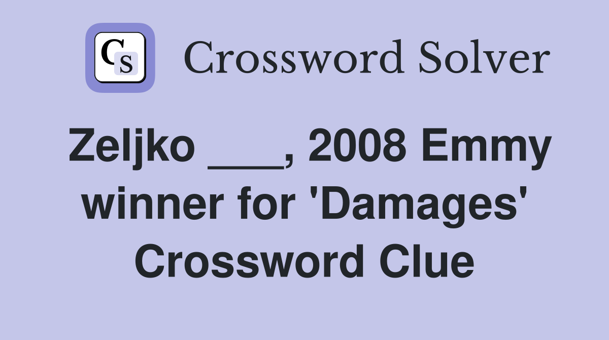 Zeljko ___, 2008 Emmy winner for 'Damages' Crossword Clue