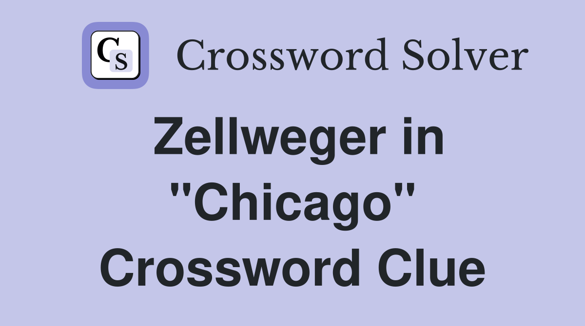Zellweger in "Chicago" Crossword Clue