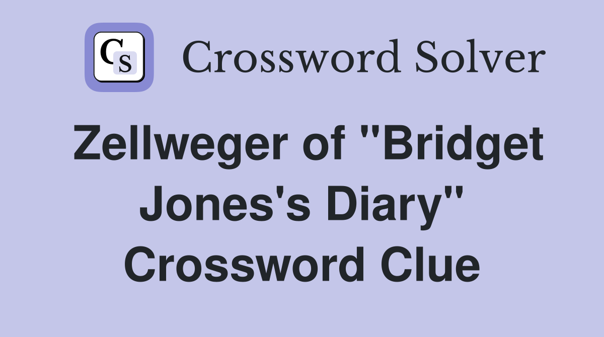 Zellweger of "Bridget Jones's Diary" Crossword Clue