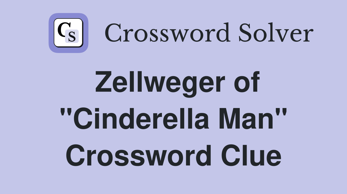 Zellweger of "Cinderella Man" Crossword Clue