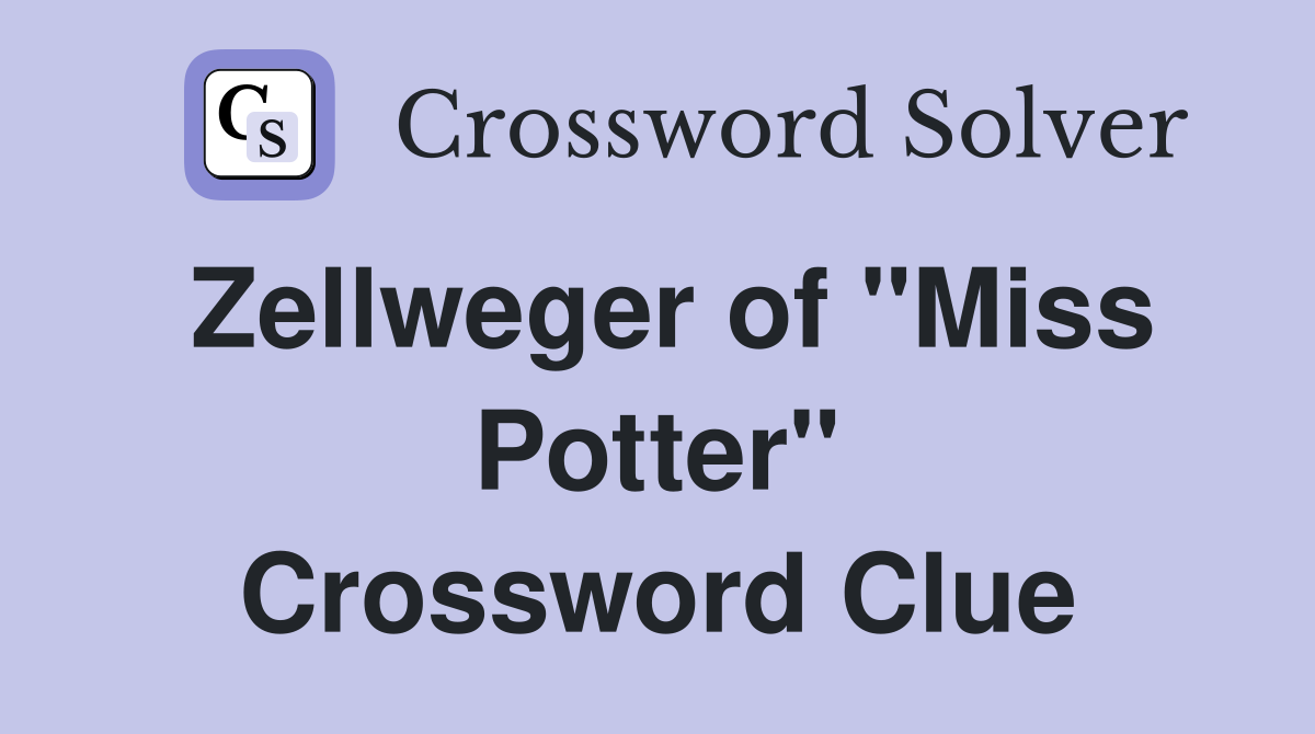 Zellweger of "Miss Potter" Crossword Clue