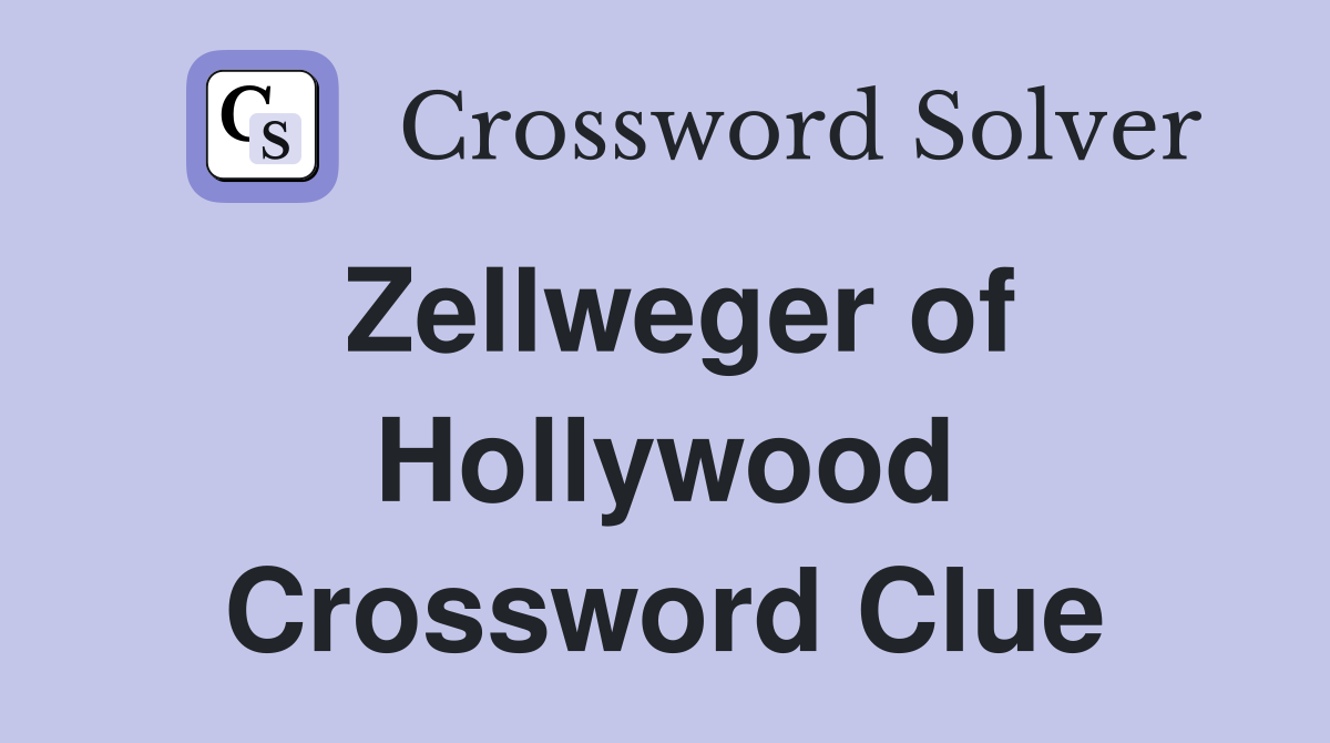 Zellweger of Hollywood Crossword Clue
