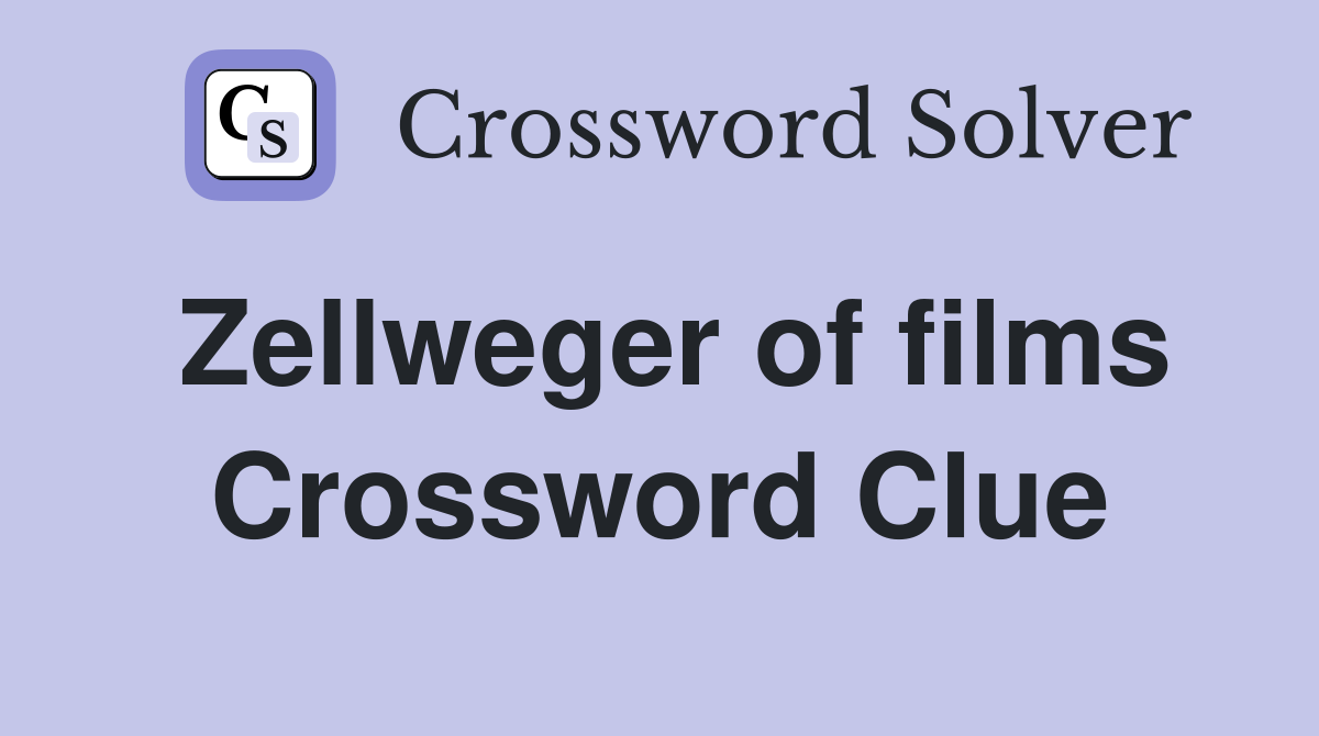 Zellweger of films Crossword Clue