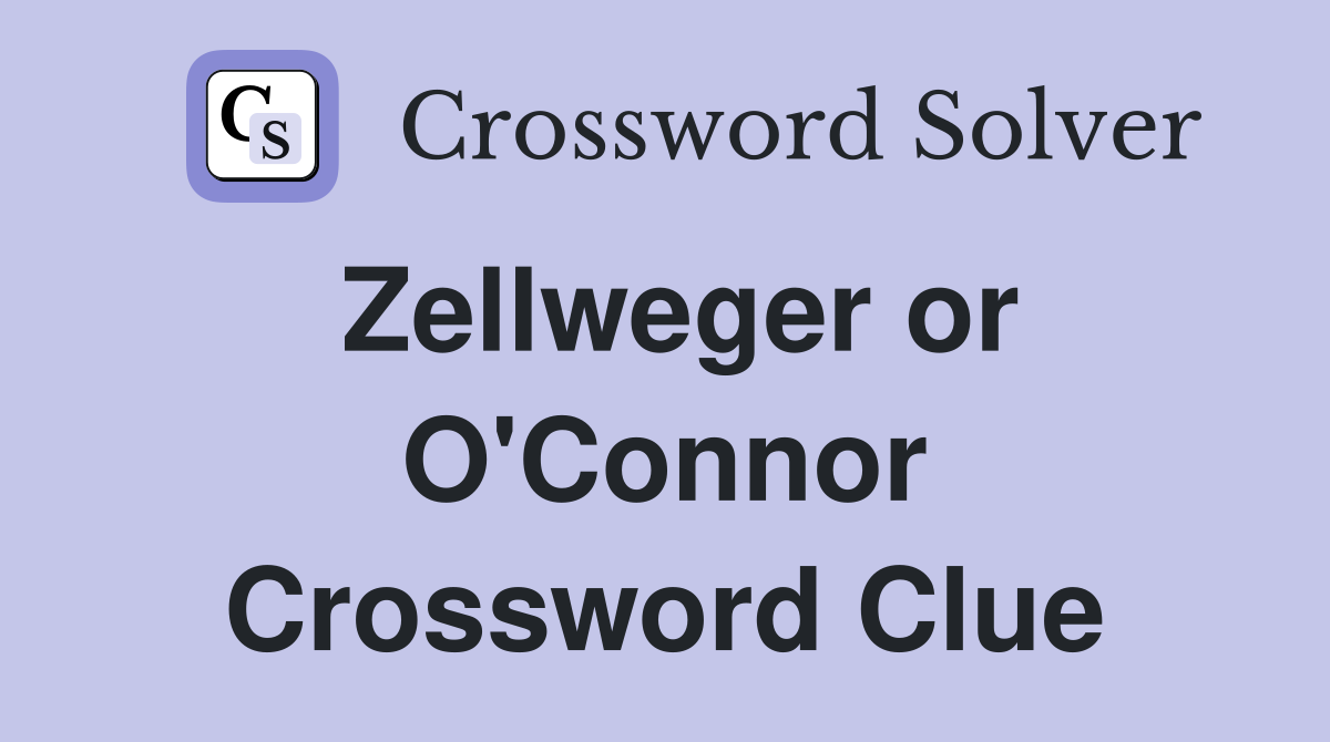Zellweger or O'Connor Crossword Clue