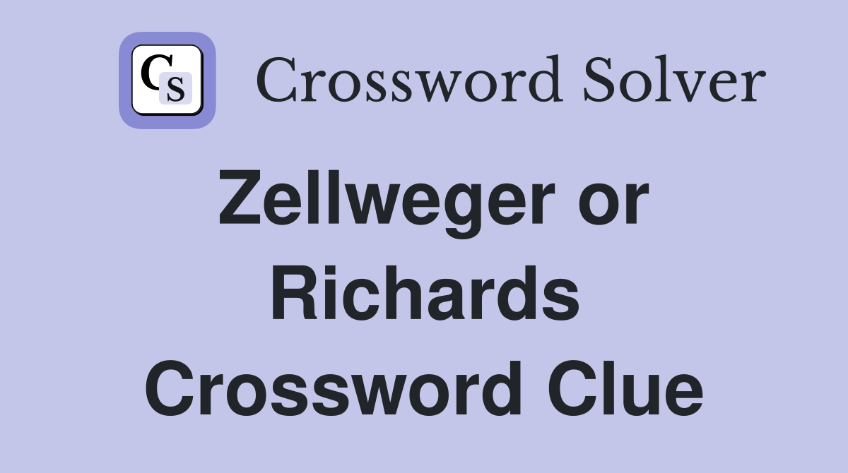 Zellweger or Richards Crossword Clue