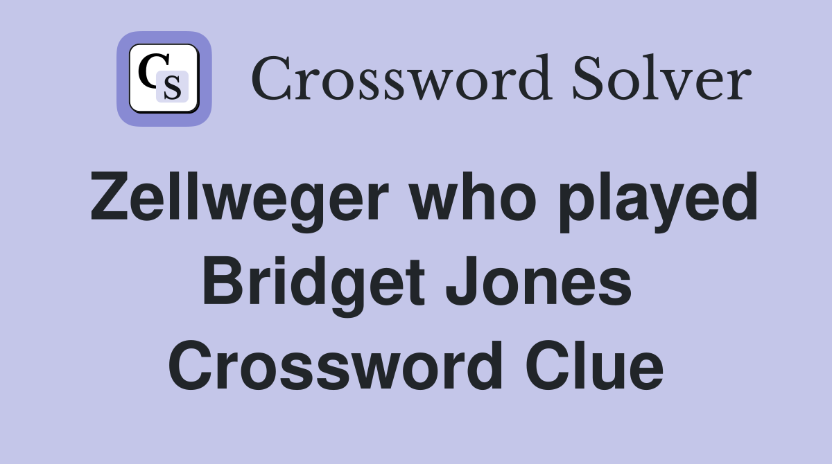 Zellweger who played Bridget Jones Crossword Clue